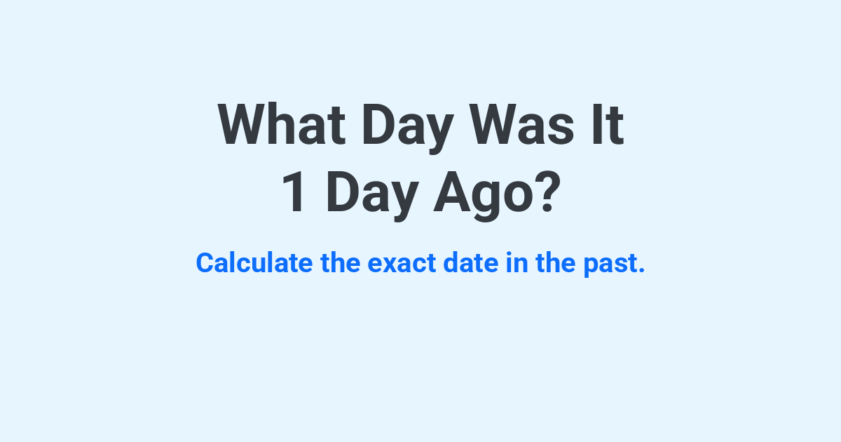 What Day Was It 1 Day Ago? | Time.you