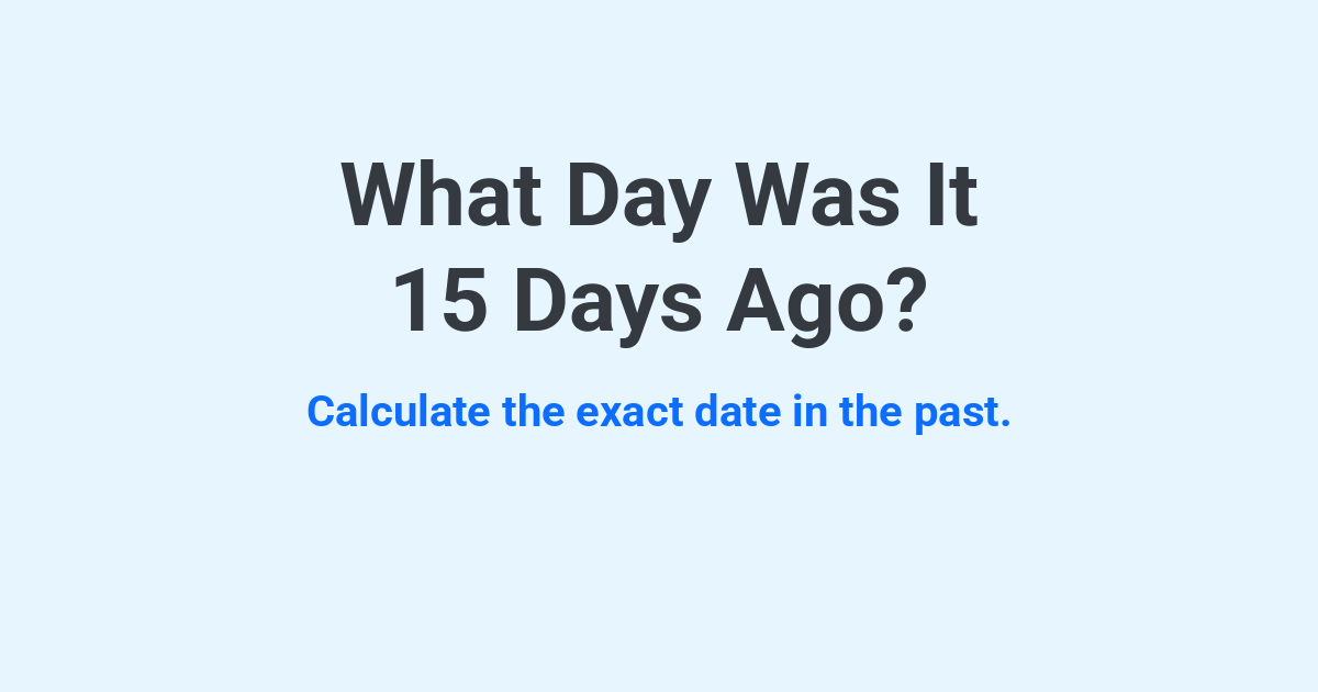 What Day Was It 15 Days Ago? | Time.you
