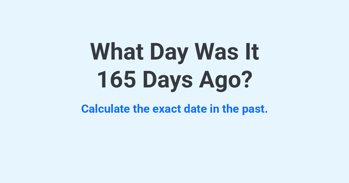 What Day Was It 165 Days Ago? | Time.you