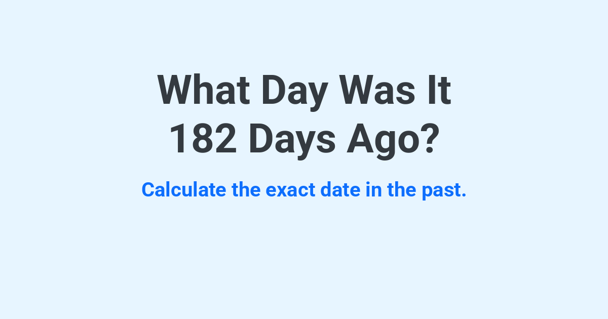 What Day Was It 182 Days Ago? | Time.you