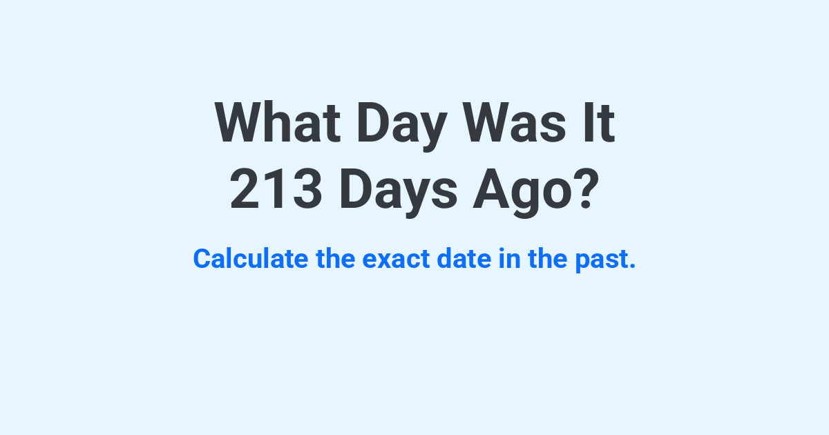 What Day Was It 213 Days Ago? | Time.you