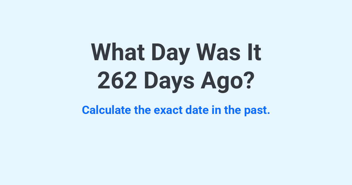 What Day Was It 262 Days Ago? | Time.you