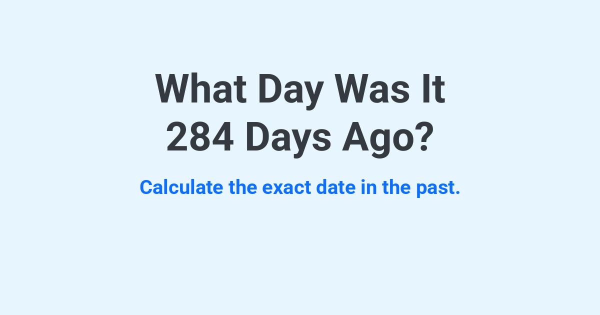 What Day Was It 284 Days Ago? | Time.you