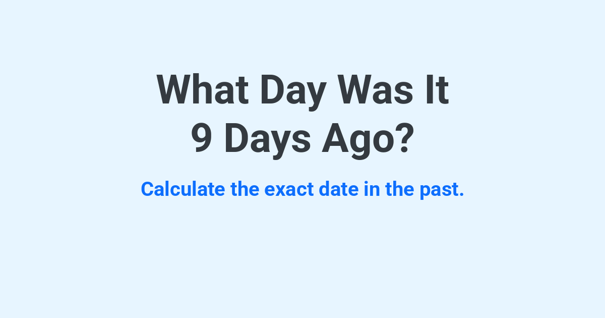 What Day Was It 9 Days Ago? | Time.you