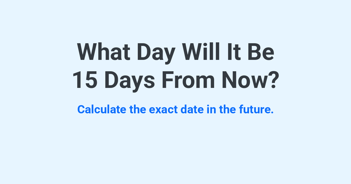 What Day Will It Be 15 Days From Now? | Time.you