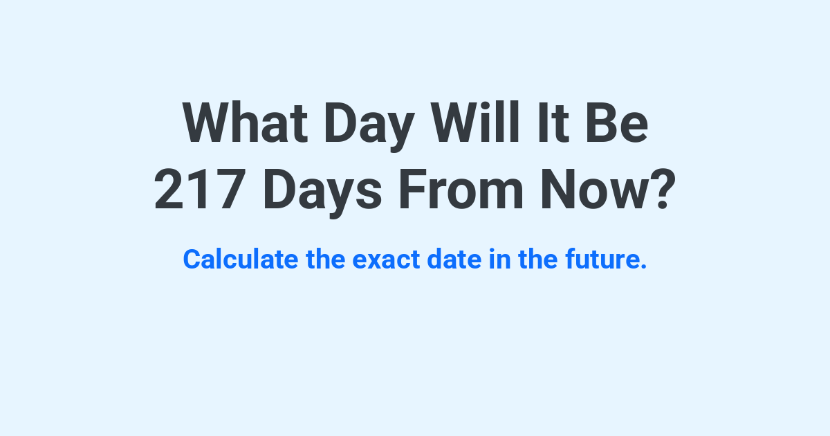 What Day Will It Be 217 Days From Now? | Time.you