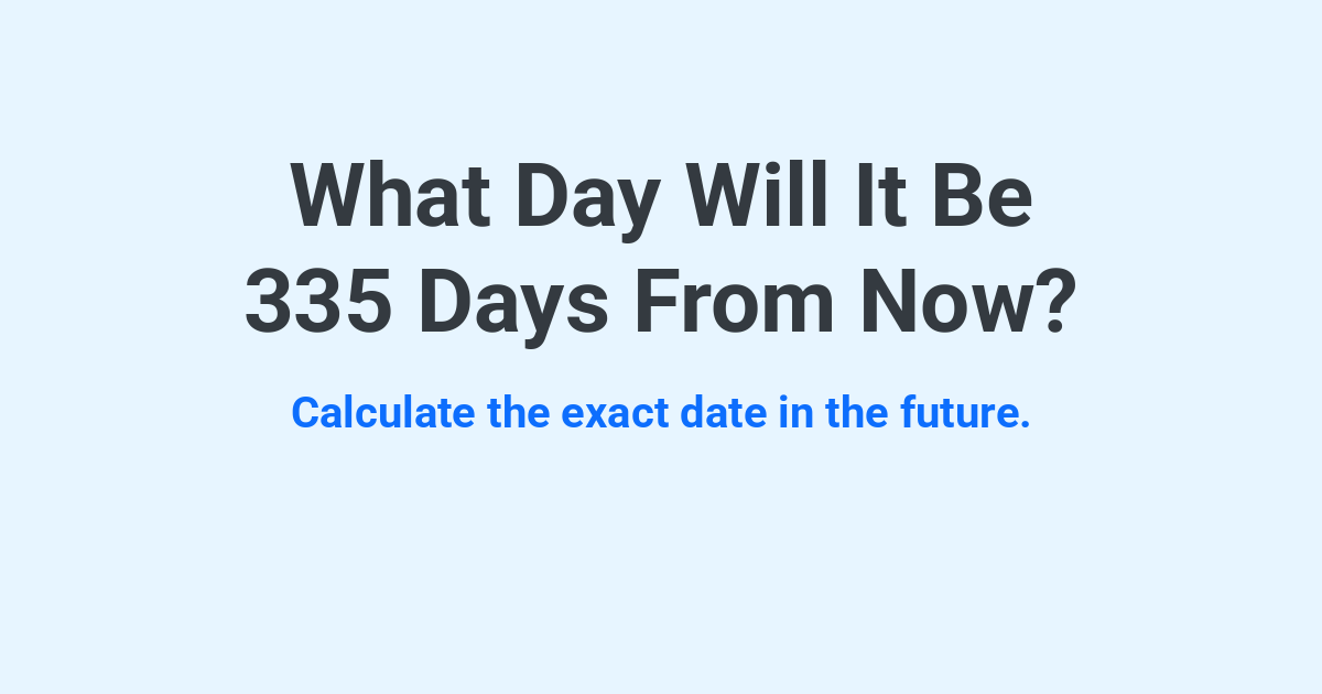 335 Days What Day Will It Be 335 Days From Now? | Time.you