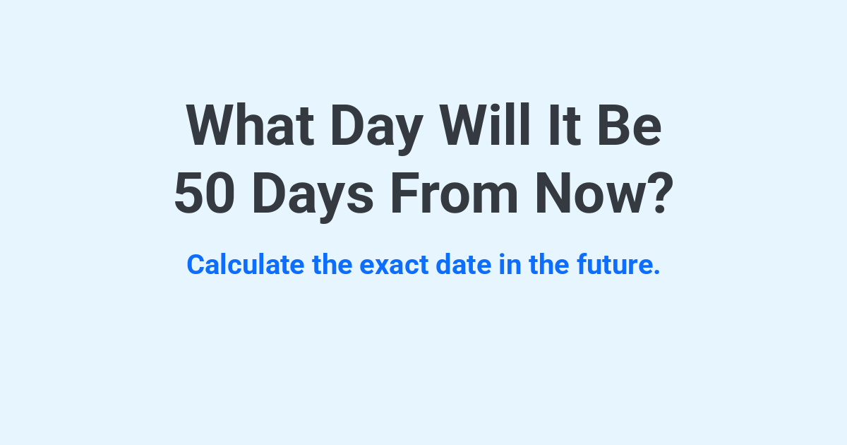 What Day Will It Be 50 Days From Now? | Time.you