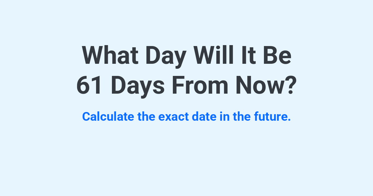 What Day Will It Be 61 Days From Now? | Time.you