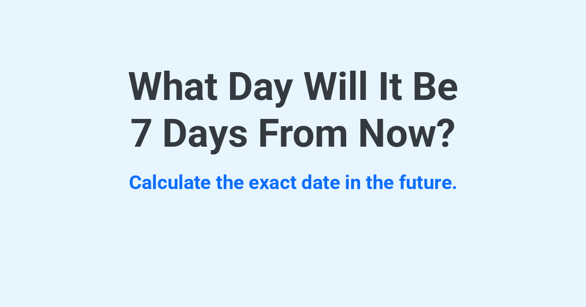 What Day Will It Be 7 Days From Now? | Time.you