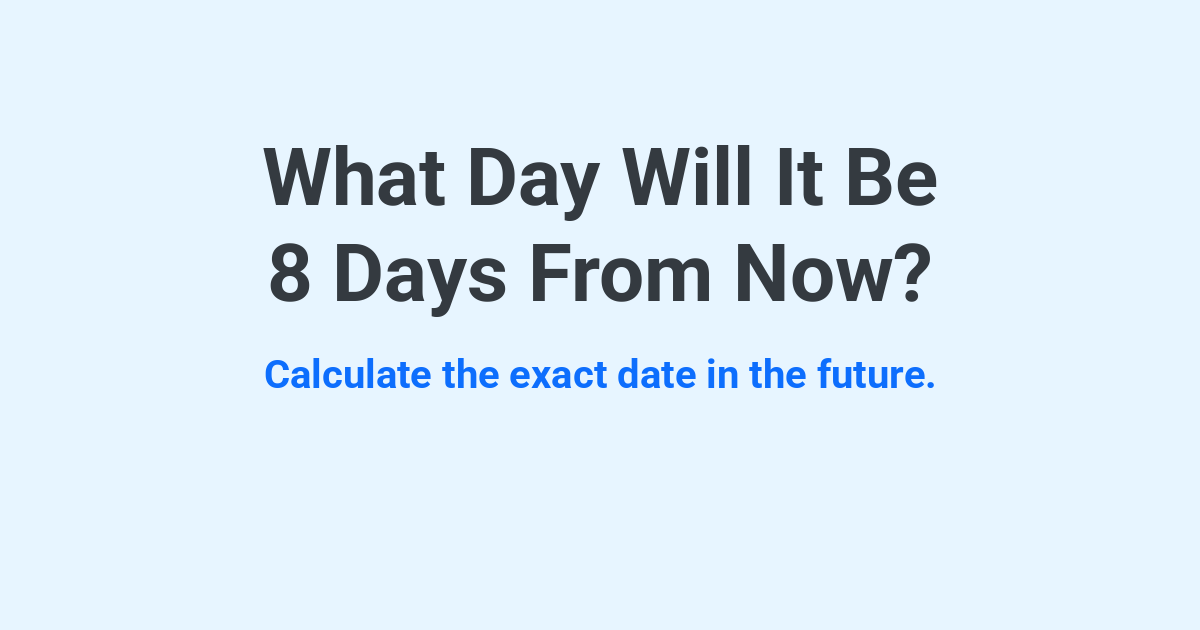 What Day Will It Be 8 Days From Now? | Time.you