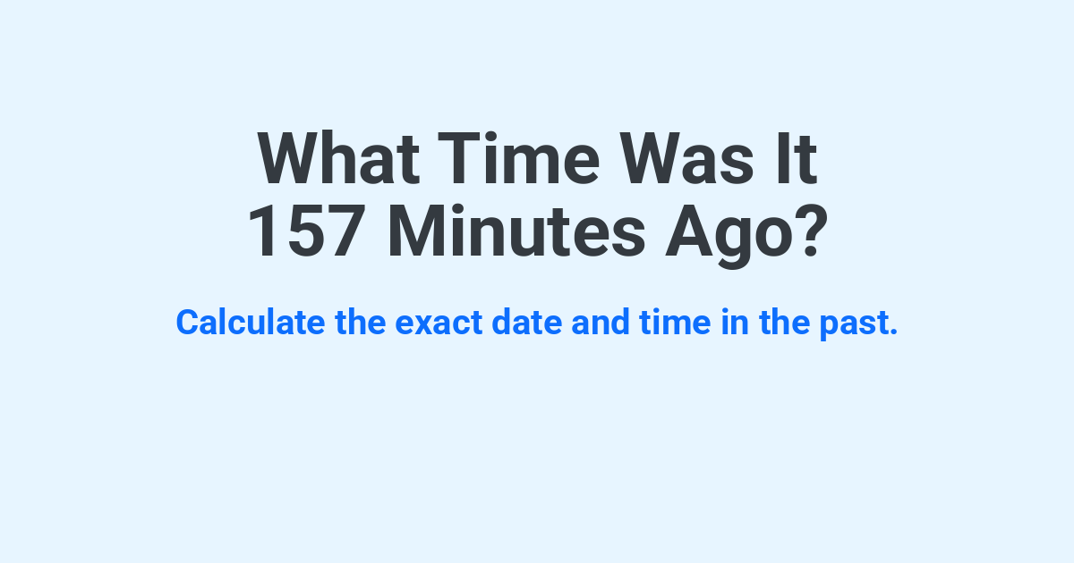 What Time Was It 157 Minutes Ago? | Time.you