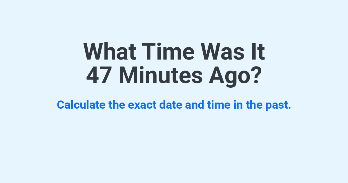 What Time Was It 47 Minutes Ago? | Time.you