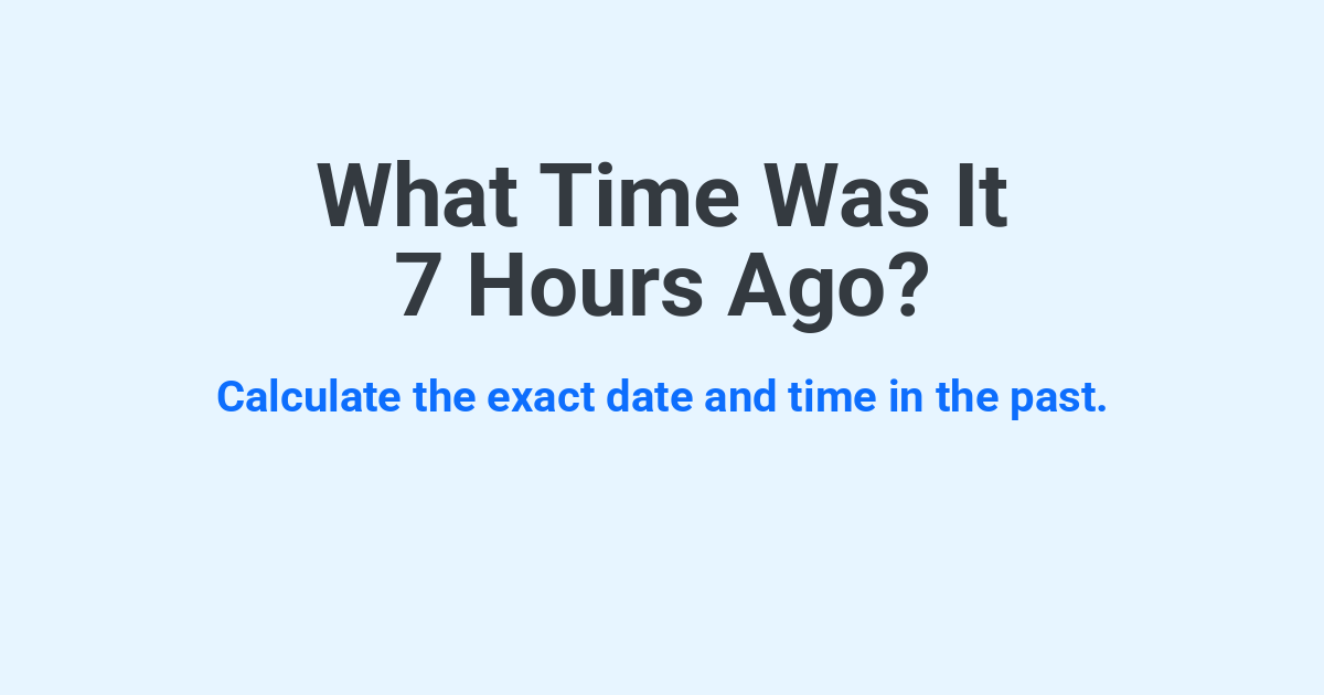 What Time Was It 7 Hours Ago? | Time.you