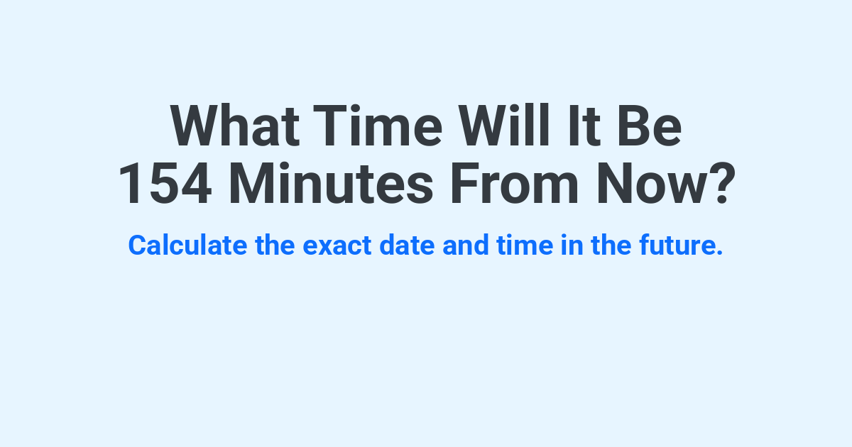 What Time Will It Be 154 Minutes From Now? | Time.you