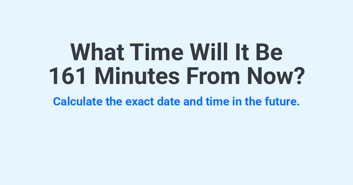 What Time Will It Be 161 Minutes From Now? | Time.you