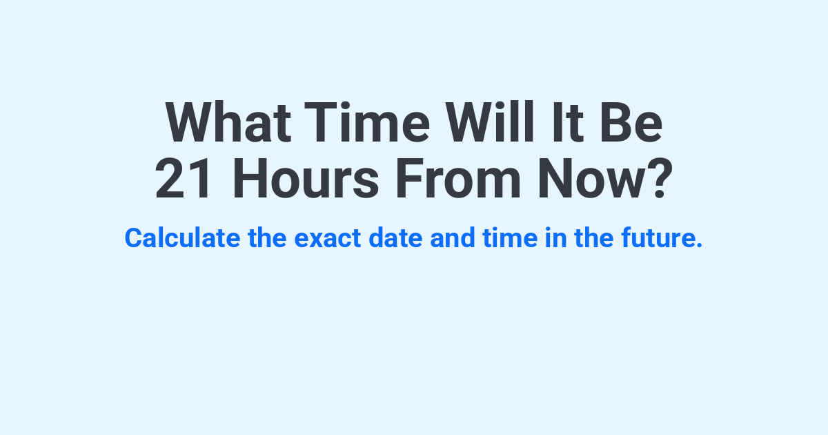 What Time Will It Be 21 Hours From Now? | Time.you