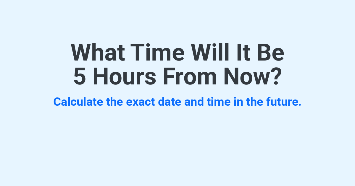 What Time Will It Be 5 Hours From Now? | Time.you